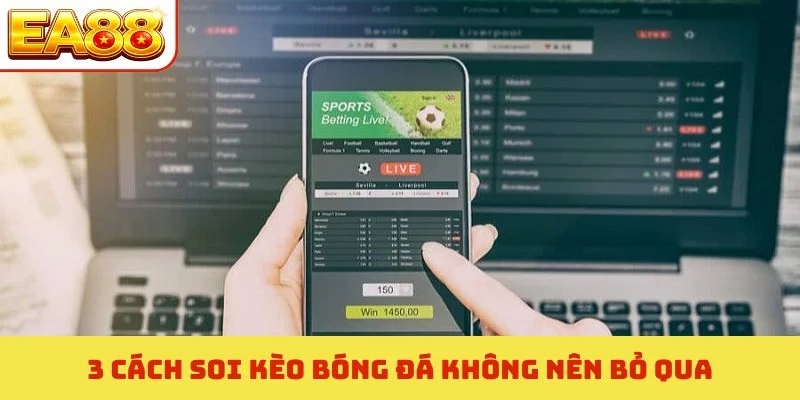 Soi Kèo Bóng Đá EA88 - Cẩm Nang Phân Tích Tỷ Lệ Thắng 99% 1 3 cách soi kèo bóng đá không nên bỏ qua