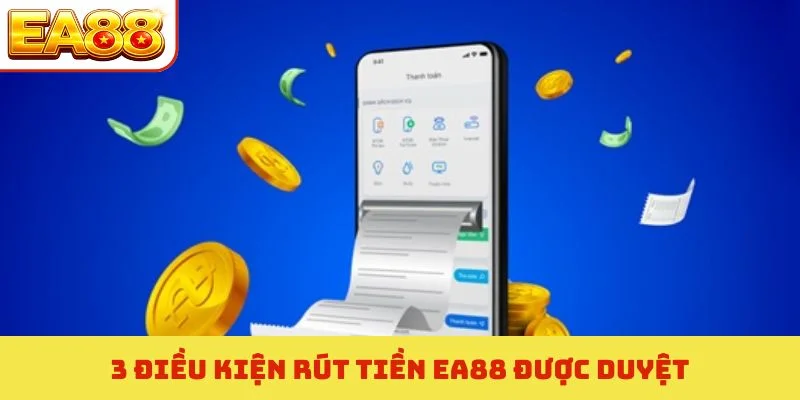 3 điều kiện rút tiền EA88 được duyệt