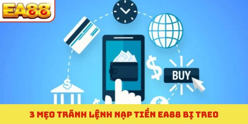 3 mẹo tránh lệnh nạp tiền EA88 bị treo