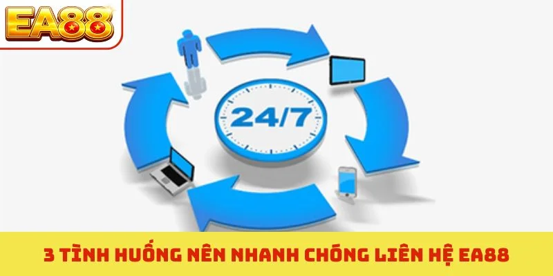 3 tình huống nên nhanh chóng liên hệ EA88