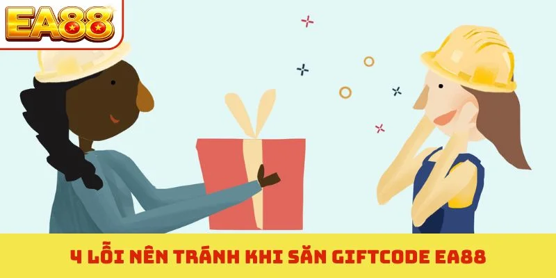 4 lỗi nên tránh khi săn giftcode EA88