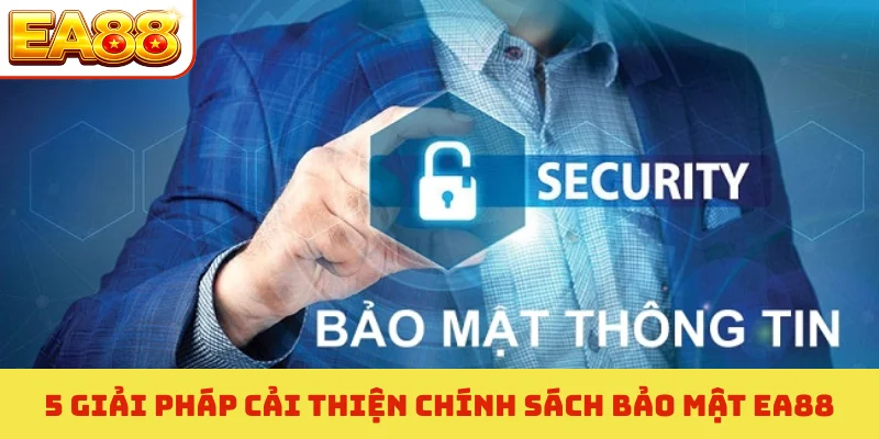 5 giải pháp cải thiện chính sách bảo mật EA88