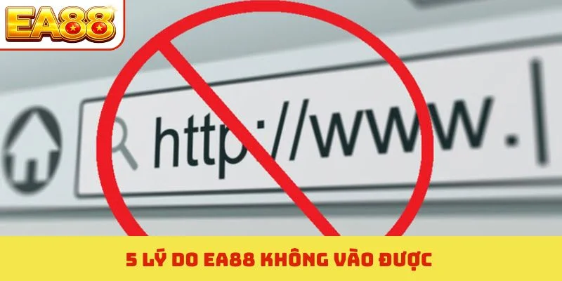 5 lý do EA88 không vào được