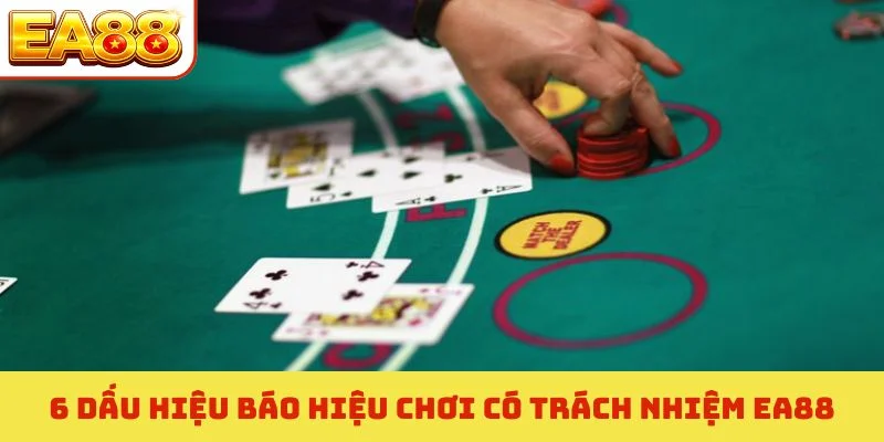 6 dấu hiệu báo hiệu chơi có trách nhiệm EA88