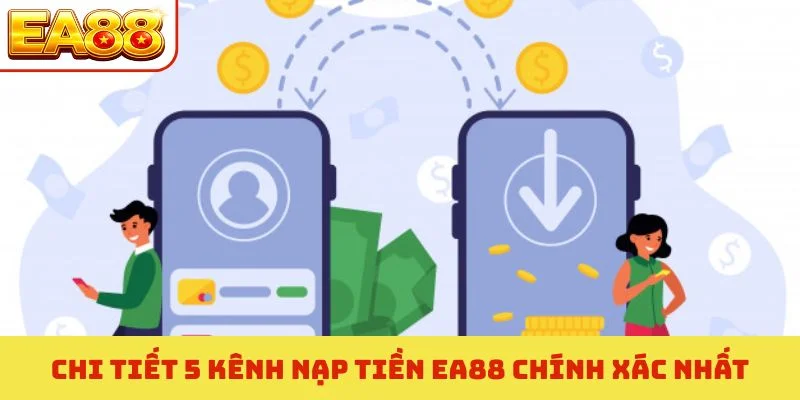 Chi tiết 5 kênh nạp tiền EA88 chính xác nhất