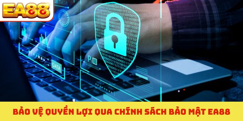 Bảo vệ quyền lợi qua chính sách bảo mật EA88