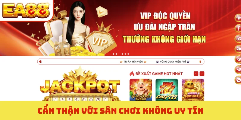 EA88 Có Lừa Đảo Không - 3 Bằng Chứng Minh Oan Cho Nhà Cái 4 Cẩn thận với sân chơi không uy tín