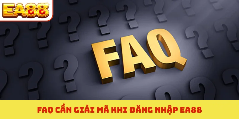FAQ cần giải mã khi đăng nhập EA88