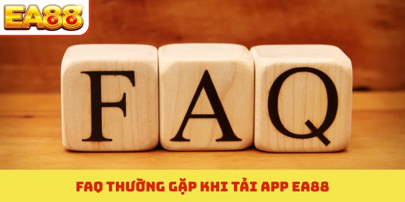 FAQ thường gặp khi tải app EA88