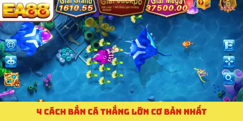 4 cách bắn cá thắng lớn cơ bản nhất