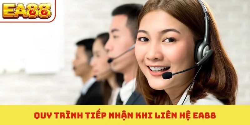 Quy trình tiếp nhận khi liên hệ EA88