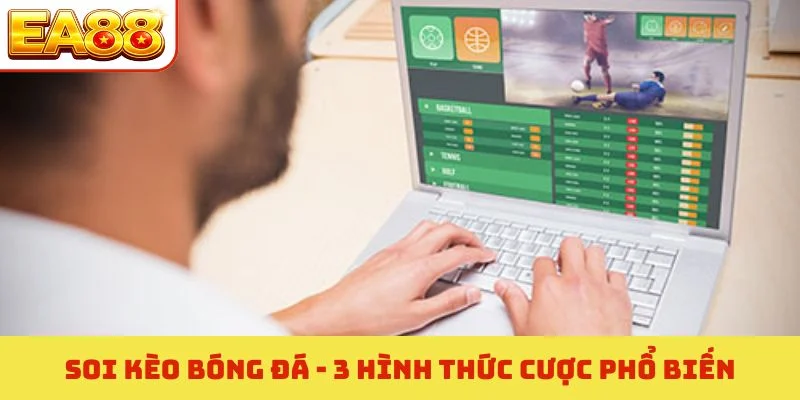 Soi Kèo Bóng Đá EA88 - Cẩm Nang Phân Tích Tỷ Lệ Thắng 99% 2 Soi kèo bóng đá - 3 hình thức cược phổ biến