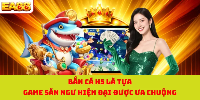 Bắn Cá H5 - Săn Ngư Ngay, Nhận Thưởng Cực Khủng Liền Tay! 1 Bắn cá H5 là tựa game săn ngư hiện đại được ưa chuộng