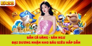 Bắn Cá Vàng - Săn Ngư Đại Dương Nhận Kho Báu Siêu Hấp Dẫn