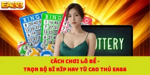 Cách Chơi Lô Đề - Trọn Bộ Bí kíp Hay Từ Cao Thủ EA88