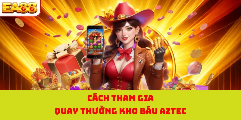 Cách tham gia quay thưởng kho báu AZTEC