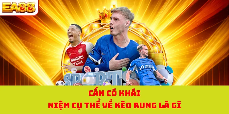 Cần có khái niệm cụ thể về kèo rung là gì 