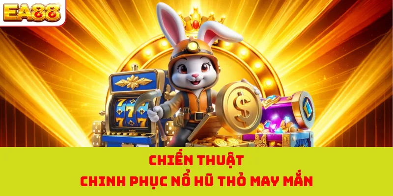Chiến thuật chinh phục nổ hũ thỏ may mắn