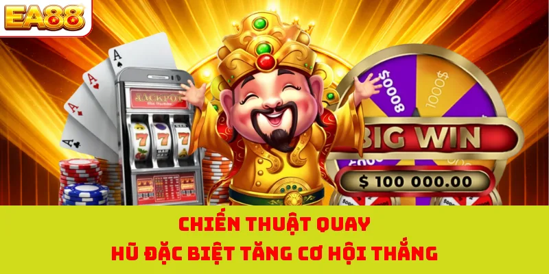 Chiến thuật quay hũ đặc biệt tăng cơ hội thắng