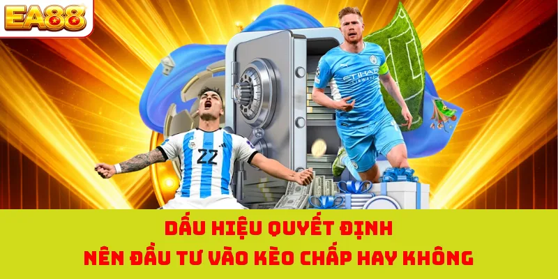 Dấu hiệu quyết định nên đầu tư vào kèo chấp hay không
