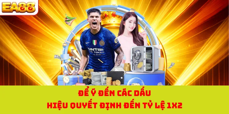 Để ý đến các dấu hiệu quyết định đến tỷ lệ 1X2 