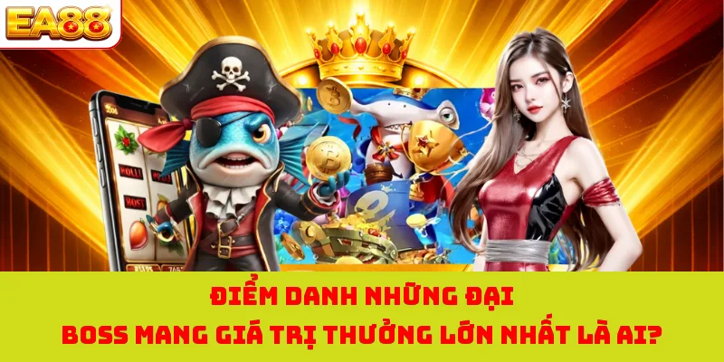 Bắn Cá Long Vương - Phiêu Lưu Săn Cá Đại Dương Thú Vị Nhất 3 Điểm danh những đại boss mang giá trị thưởng lớn nhất là ai?