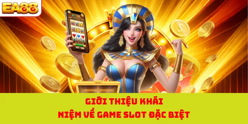 Giới thiệu khái niệm về game slot đặc biệt