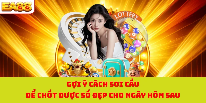 Gợi ý cách soi cầu để chốt được số đẹp cho ngày hôm sau
