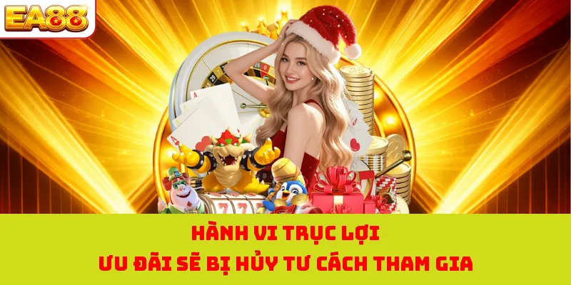 Hành vi trục lợi ưu đãi sẽ bị hủy tư cách tham gia 