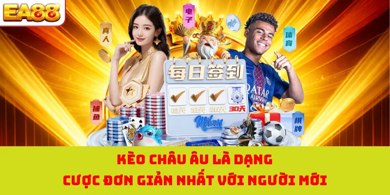 Kèo Châu Âu là dạng cược đơn giản nhất với người mới 