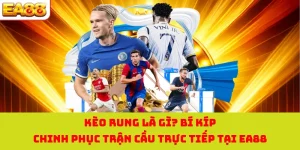 Kèo Rung Là Gì? Bí Kíp Chinh Phục Trận Cầu Trực Tiếp Tại EA88
