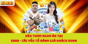 Kèo Thơm Ngon Ăn Tại EA88 | Các Yếu Tố Đánh Giá Khách Quan
