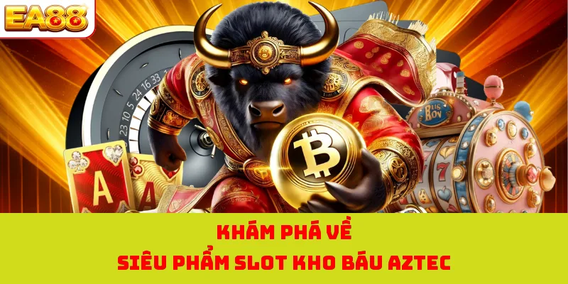 Khám phá về siêu phẩm slot kho báu AZTEC