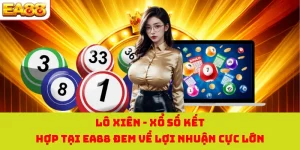 Lô Xiên - Xổ Số Kết Hợp Tại EA88 Đem Về Lợi Nhuận Cực Lớn 