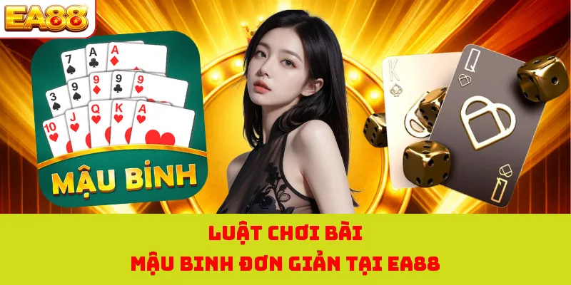 Mậu Binh Online - Siêu Phẩm Casino EA88 Hot Nhất Thị Trường 3 Luật chơi bài mậu binh đơn giản tại EA88