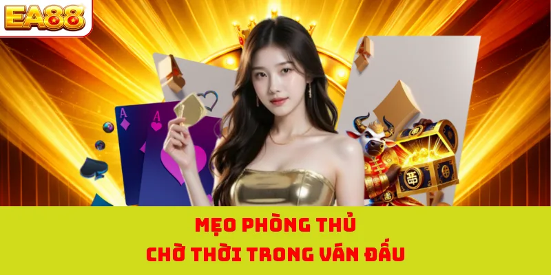 Mẹo phòng thủ chờ thời trong ván đấu