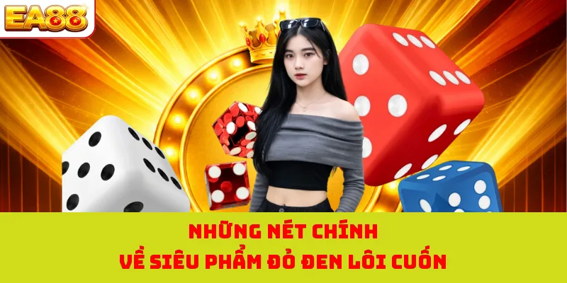 Những nét chính về siêu phẩm đỏ đen lôi cuốn