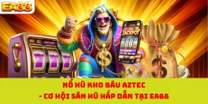Nổ Hũ Kho Báu Aztec - Cơ Hội Săn Hũ Hấp Dẫn Tại EA88