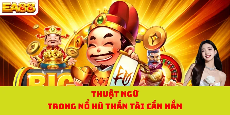 Thuật ngữ trong nổ hũ thần tài cần nắm