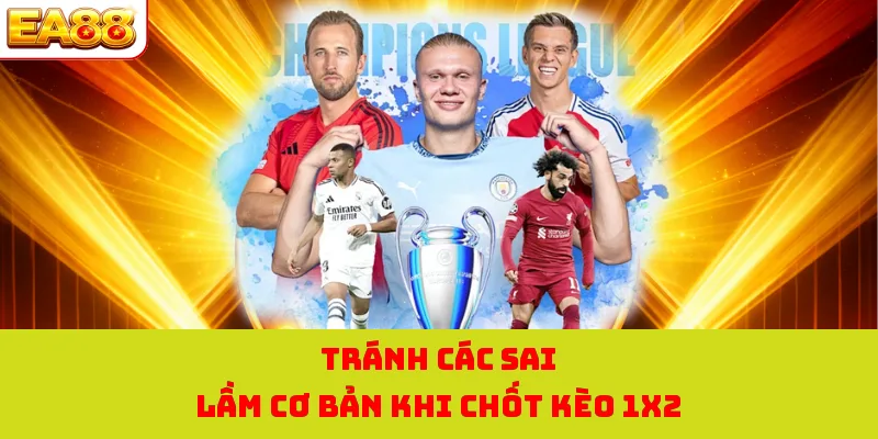 Tránh các sai lầm cơ bản khi chốt kèo 1X2