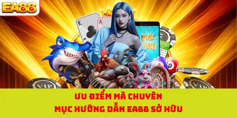 Ưu điểm mà chuyên mục hướng dẫn EA88 sở hữu