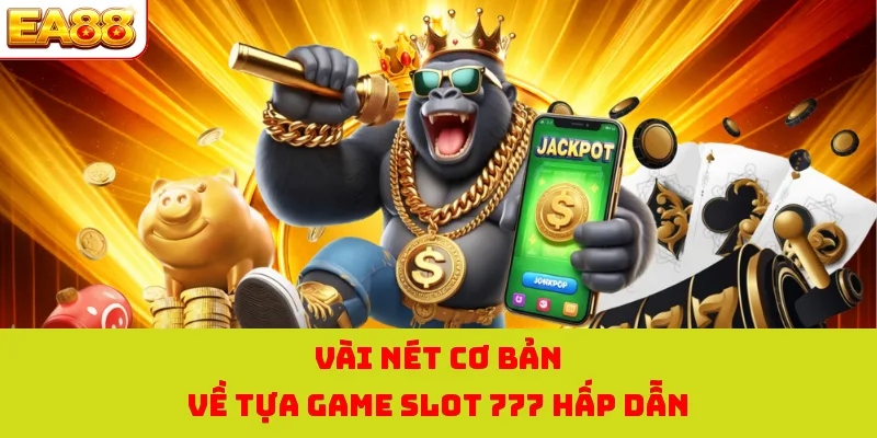 Vài nét cơ bản về tựa game slot 777 hấp dẫn